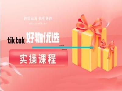 tiktok好物优选实操课程,好物分享操作技巧_拾壹资源网