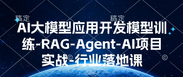 图片[1]_AI大模型应用开发模型训练-RAG-Agent-AI项目实战-行业落地课