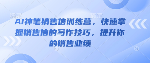 AI神笔销售信训练营，快速掌握销售信的写作技巧，提升你的销售业绩_拾壹资源网
