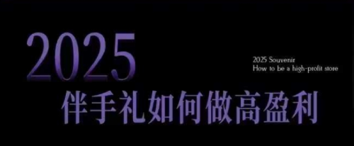 2025伴手礼如何做高盈利门店，小白保姆级伴手礼开店指南，伴手礼最新实战10大攻略，突破获客瓶颈_拾壹资源网