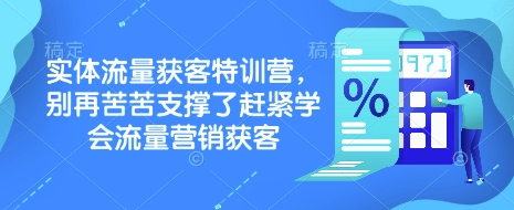 实体流量获客特训营,别再苦苦支撑了赶紧学会流量营销获客_拾壹资源网