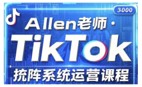 allen老师TikTok投流矩阵系统运营课程，全面覆盖TikTok投流的核心技巧与运营策略（更新2025）_拾壹资源网