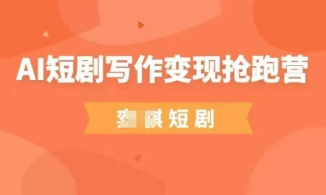 弈骐AI短剧写作变现抢跑营，门槛低，0基础，普通人做副业的绝佳机会_拾壹资源网
