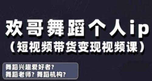 拾壹资源网-欢哥·抖音舞蹈账号运营与变现实战课,舞蹈个人ip短视频带货变现