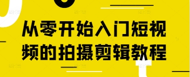 从零开始入门短视频的拍摄剪辑教程阿火私教班_拾壹资源网