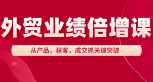 外贸业绩倍增课，从产品，获客，成交抓关键突破_拾壹资源网