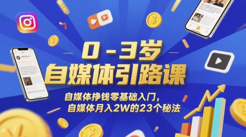 0-3岁自媒体引路课，自媒体挣钱零基础入门，自媒体月入2W的23个秘法_拾壹资源网