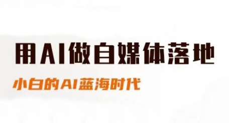 用AI做自媒体落地,适合新手快速入门与进阶,小白的AI蓝海时代_拾壹资源网