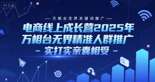 阿呆电商线上成长营2025年，万相台无界关键词推广-万相台无界精准人群推广-实打实亲囊相受_拾壹资源网