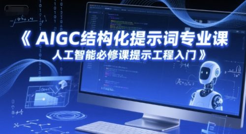 AIGC结构化提示词专业课,人工智能必修课提示工程入门_拾壹资源网