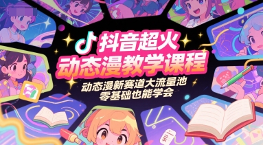 抖音超火动态漫教学课程,动态漫新赛道大流量池,零基础也能学会_拾壹资源网