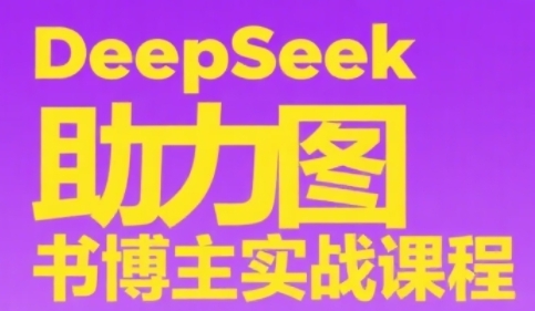 DeepSeek助力图书博主实战课,从0到1搭建账号、爆款选品逻辑、多维度内容制作技巧_拾壹资源网