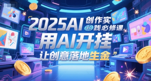 查理老师·2025AI创作实践必修课，用AI开挂，让创意落地生金_拾壹资源网