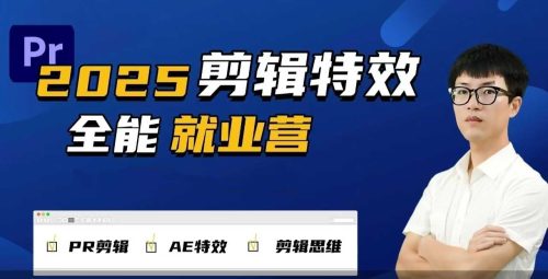 2025春季剪辑特效1对1就业营拍剪全能集训营PR剪辑+AE特效+剪辑思维_拾壹资源网
