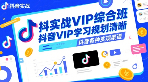 抖音实战VIP综合班，抖音VIP学习规划请晰抖音各种变现渠道_拾壹资源网