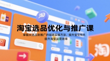 淘宝选品优化与推广课，掌握从选品到推广的全链路实操方法，提升淘宝运营效率_拾壹资源网