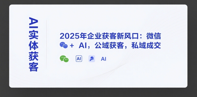 图片[1]_天诺老吴AI实体获客，2025年企业获客新风口：微信+ AI，公域获客，私域成交