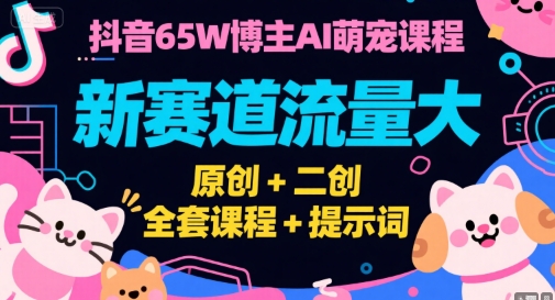 图片[1]_抖音65W博主AI萌宠课程，新赛道流量大，原创+二创，全套课程+提示词
