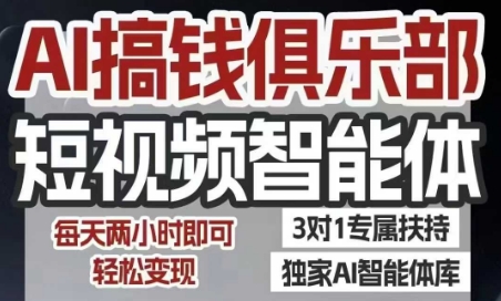 AI搞钱俱乐部短视频智能体,AI智能体实战,抖音+小红书双项目,每天两小时即可轻松变现_拾壹资源网