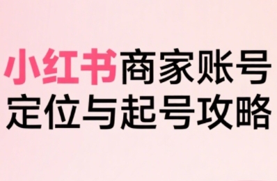 大晴老师·小红书电商全链路实战从定位到爆单,系统拆解小红书商家起号全流程_拾壹资源网