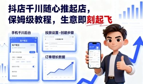 抖店千川随心推起店，保姆级教程，生意即刻起飞_拾壹资源网