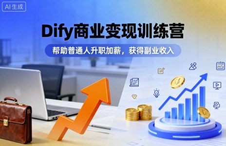 Dify商业变现训练营,帮助普通人升职加薪,获得副业收入_拾壹资源网