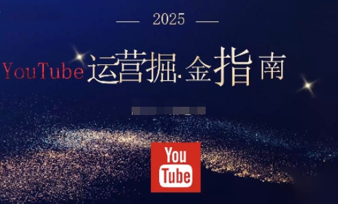 梁老师·2025油管YouTuBe运营掘金指南，全方位帮你从零搭建油管运营体系_拾壹资源网