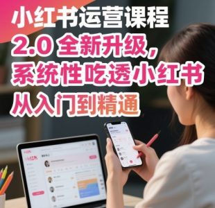 小红书运营课程2.0全新升级，从入门到精通，系统性吃透小红书_拾壹资源网