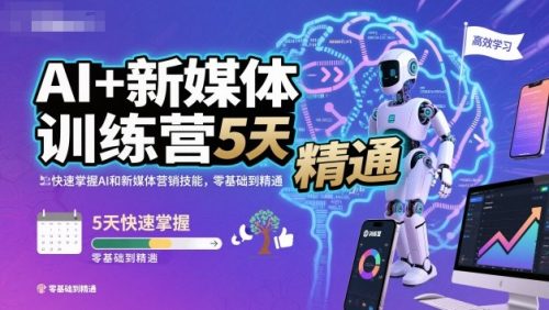 AI+新媒体训练营，5天快速掌握AI和新媒体营销技能，零基础到精通_拾壹资源网