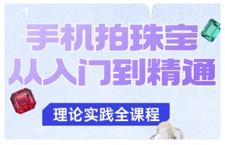 青柠老师·手机拍珠宝从入门到精通，告别拍不出珠宝质感的困扰_拾壹资源网