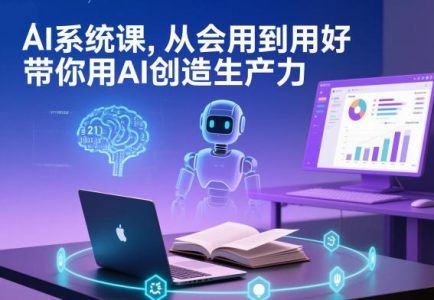 AI系统课，从会用到用好，带你用AI创造生产力_拾壹资源网