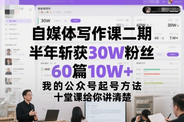 图片[1]_自媒体写作课二期，半年斩获30W粉丝，60篇10W+，我的公众号起号方法论，十堂课给你讲清楚