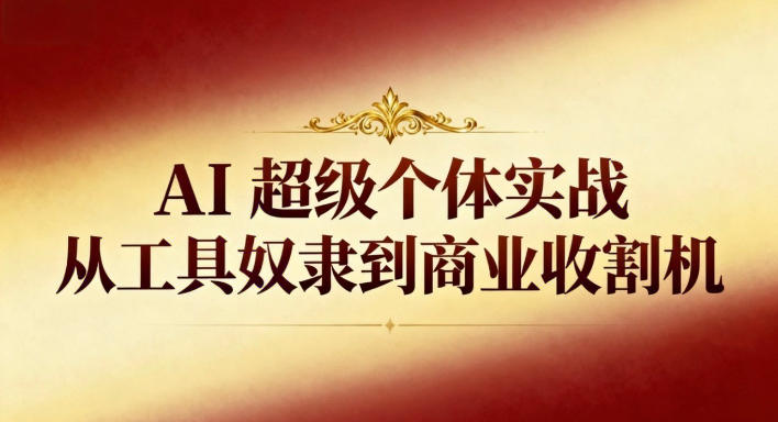 图片[1]_AI超级个体实战：从工具奴隶到商业收割机