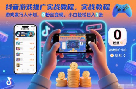 抖音游戏推广实战教程,游戏发行人计划,0粉丝变现,小白轻松日入3张_拾壹资源网