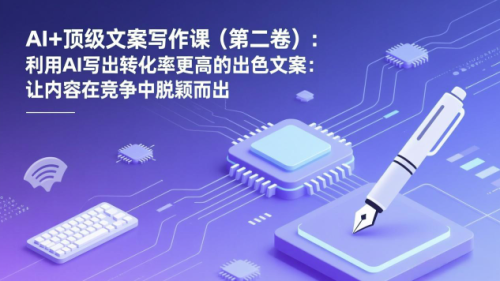 AI+顶级文案写作课(第二卷):利用AI写出转化率更高的出色文案:让内容在竞争中脱颖而出_拾壹资源网