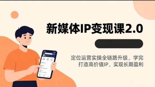 新媒体IP变现课2.0，定位运营实操全链路升级，学完打造高价值IP、实现长期盈利_拾壹资源网