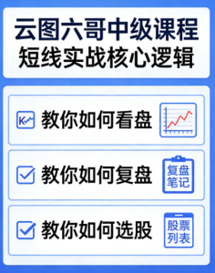 云图六哥中级课程,短线实战核心逻辑,从盯盘、复盘到涨停交易核心技法_拾壹资源网