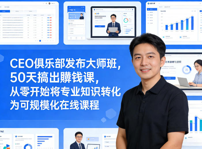 图片[1]_CEO俱乐部发布大师班，50天搞出賺钱课，从零开始将专业知识转化为可规模化在线课程