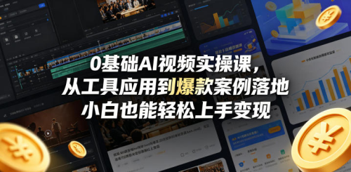 0基础AI视频实操课,从工具应用到爆款案例落地,小白也能轻松上手变现_拾壹资源网