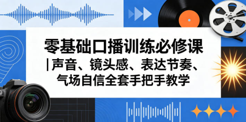 零基础口播训练必修课｜声音、镜头感、表达节奏、气场自信全套手把手教学_拾壹资源网