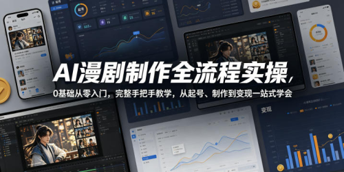 AI漫剧制作全流程实操，0基础从零入门，完整手把手教学，从起号、制作到变现一站式学会_拾壹资源网