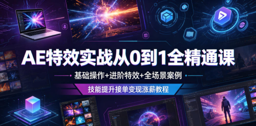 AE特效实战从0到1全精通课，基础操作+进阶特效+全场景案例，技能提升接单变现涨薪教程_拾壹资源网