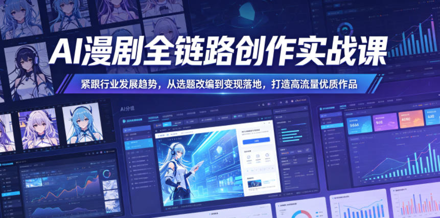 图片[1]_AI漫剧全链路创作实战课，紧跟行业发展趋势，从选题改编到变现落地，打造高流量优质作品