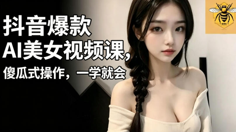 图片[1]_抖音爆款AI美女视频课，傻瓜式操作，一学就会，1个小就能上手