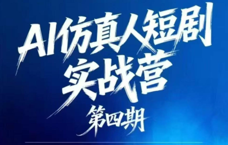 AI仿真人短剧实战营第四期，21天做出第一部AI仿真人短剧，普通人也能入局AI短剧新赛道_拾壹资源网