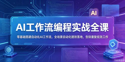 AI工作流编程实战全课，零基础搭建自动化AI工作流，全场景自动化提效落地，告别重复低效工作_拾壹资源网