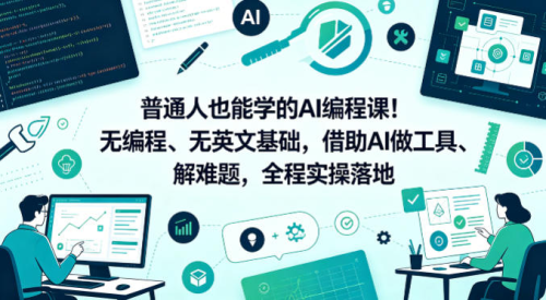 普通人也能学的AI编程课！无编程、无英文基础，借助AI做工具、解难题，全程实操落地（更新6月）_拾壹资源网