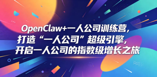 OpenClaw+一人公司训练营，打造“一人公司”超级引擎，开启一人公司的指数级增长之旅_拾壹资源网