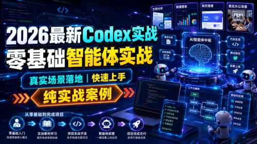 2026最新Codex实战零基础智能体实战，真实场景落地，快速上手，纯实战案例_拾壹资源网