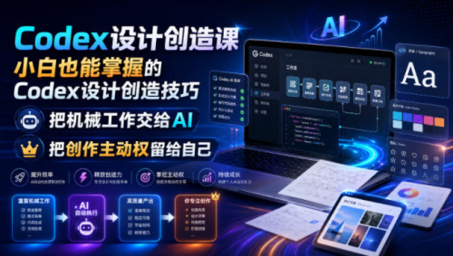 Codex设计创造课，小白也能掌握的Codex设计创造技巧，把机械工作交给AI，把创作主动权留给自己_拾壹资源网
